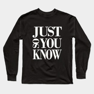 just so you know Long Sleeve T-Shirt